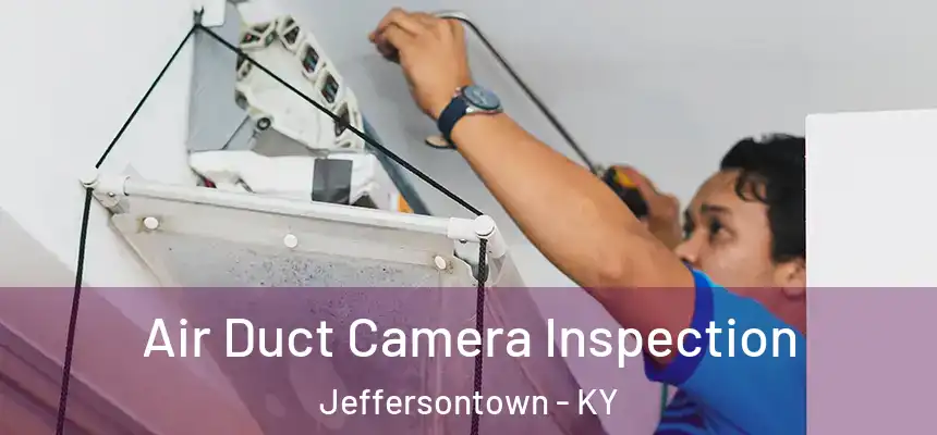  Air Duct Camera Inspection Jeffersontown - KY