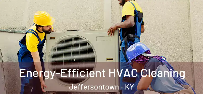  Energy-Efficient HVAC Cleaning Jeffersontown - KY