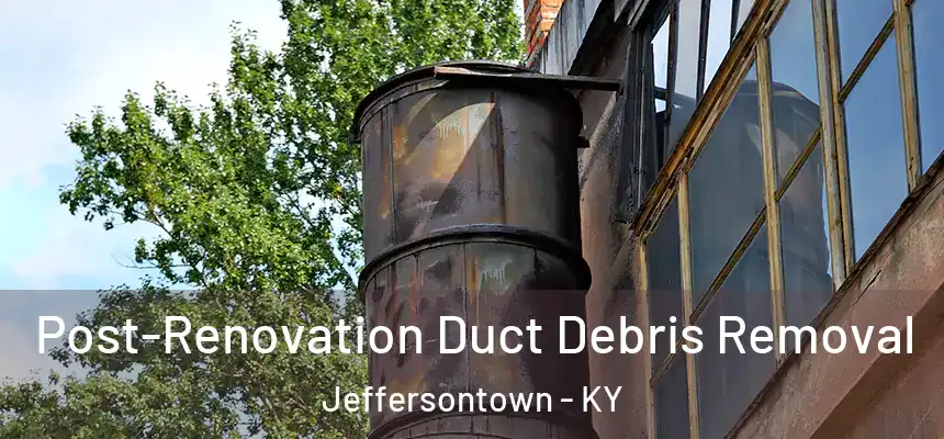  Post-Renovation Duct Debris Removal Jeffersontown - KY