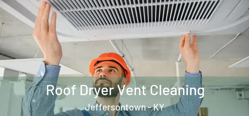 Roof Dryer Vent Cleaning Jeffersontown - KY